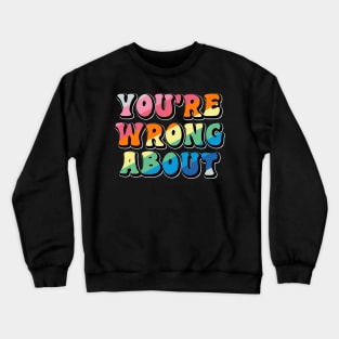 You're Wrong About Crewneck Sweatshirt